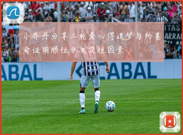 小乔丹分享二轮秀心得追梦与约基奇证明顺位非决定性因素