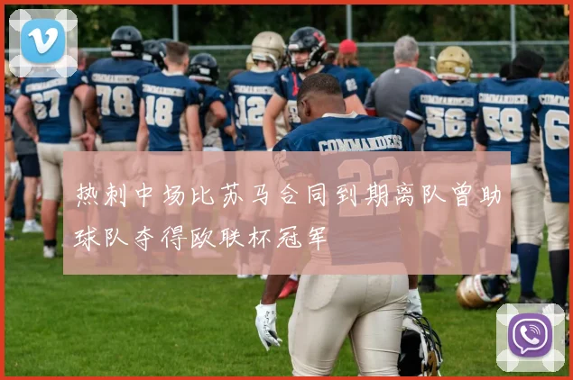 热刺中场比苏马合同到期离队曾助球队夺得欧联杯冠军