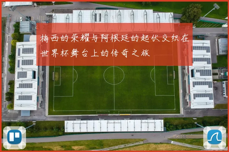 梅西的荣耀与阿根廷的起伏交织在世界杯舞台上的传奇之旅